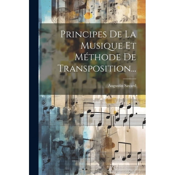 Principes De La Musique Et Méthode De Transposition..., (Paperback)