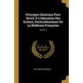 thumbnail image 1 of Principes Gnraux Pour Servir lducation Des Enfans, Particulirement de la Noblesse Franoise; Volume 1 French Edition Paperback 0274655209 9780274655205 Polycarpe Poncelet, 1 of 1