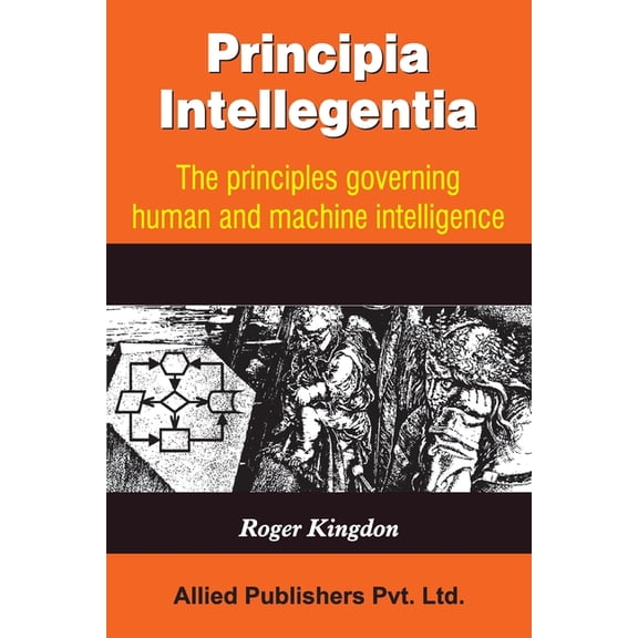 Principia Intellegentia: The Principals Governing Human and Machine Intelligence, (Paperback)