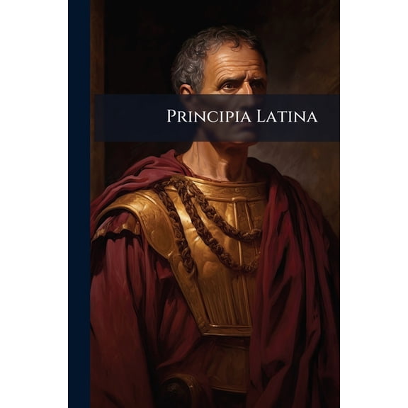 Principia Latina : A First Latin Course, Comprehending Grammar, Delectus, and Exercise Book With Vocabularies (Paperback)