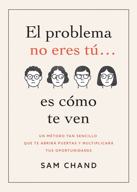 Principios del Ãxito El Problema No Eres TÃº... Es CÃ³mo Te Ven: Un MÃ©todo Tan Sencillo Que Te AbrirÃ¡ Puertas Y MultiplicarÃ¡ Tus Oportunidades, (Paperback)