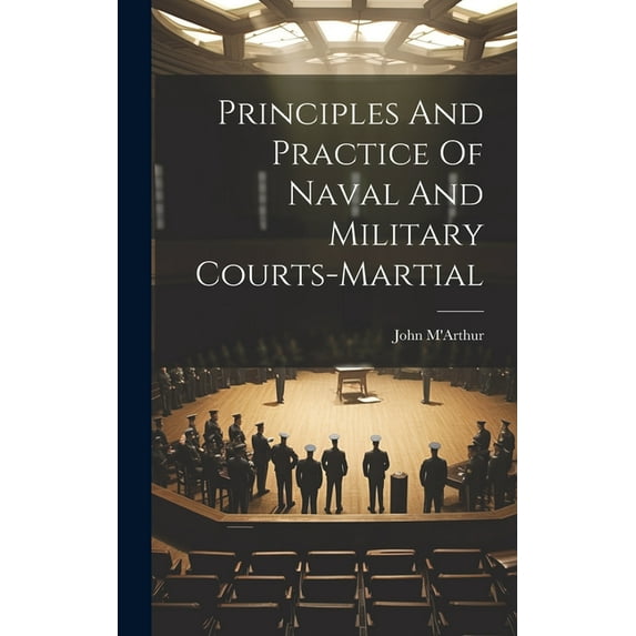 Principles And Practice Of Naval And Military Courts-martial (Hardcover)