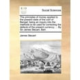 thumbnail image 1 of The Principles of Money Applied to the Present State of the Coin of Bengal : Being an Inquiry Into the Methods to Be Used for Correcting the Defects of the Present Currency; ... by Sir James Steuart, Bart. (Paperback), 1 of 1
