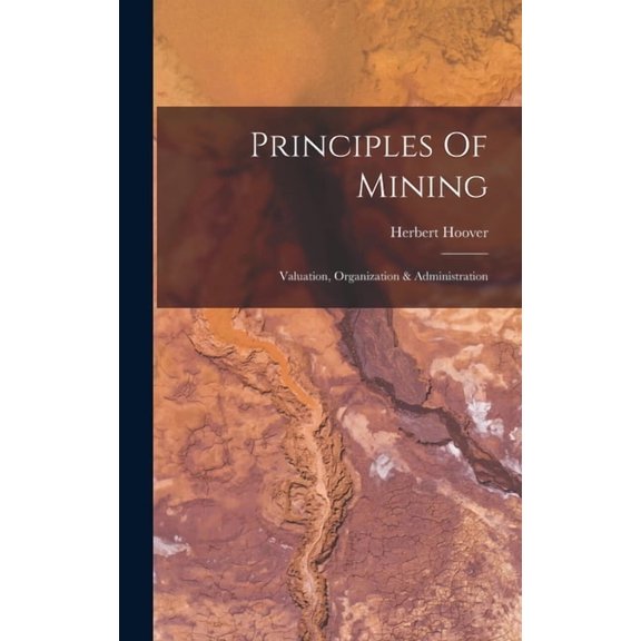 Principles Of Mining: Valuation, Organization & Administration (Hardcover)
