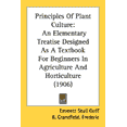 thumbnail image 1 of Principles Of Plant Culture : An Elementary Treatise Designed As A Textbook For Beginners In Agriculture And Horticulture (1906) (Paperback), 1 of 1
