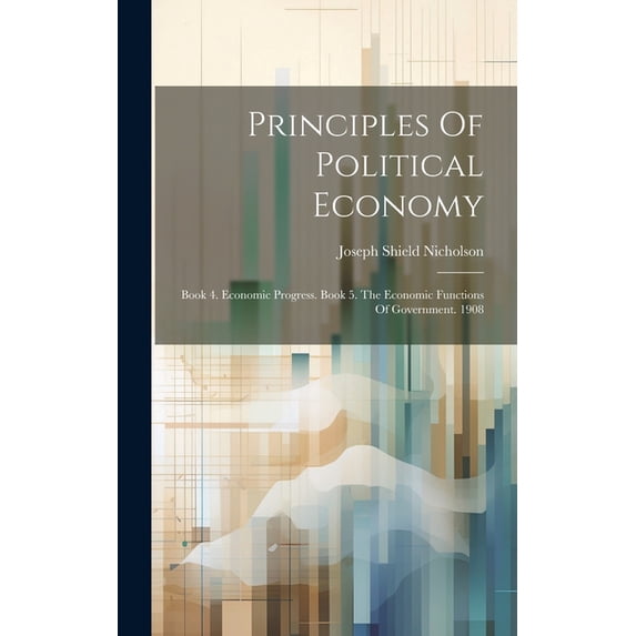 Principles Of Political Economy : Book 4. Economic Progress. Book 5 ...