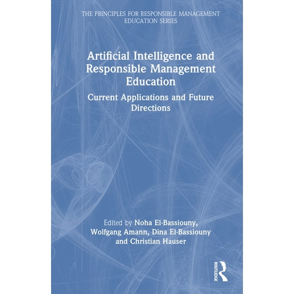 Principles for Responsible Management Ed Artificial Intelligence and Responsible Management Education: Current Applications and Future Directions, (Hardcover)