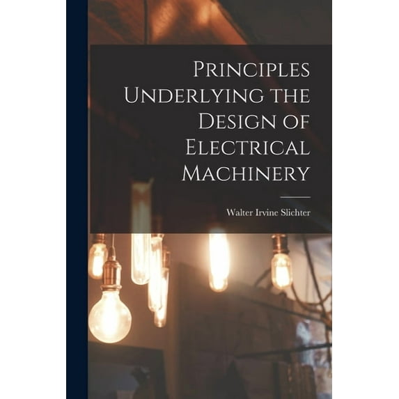 Principles Underlying the Design of Electrical Machinery, (Paperback)