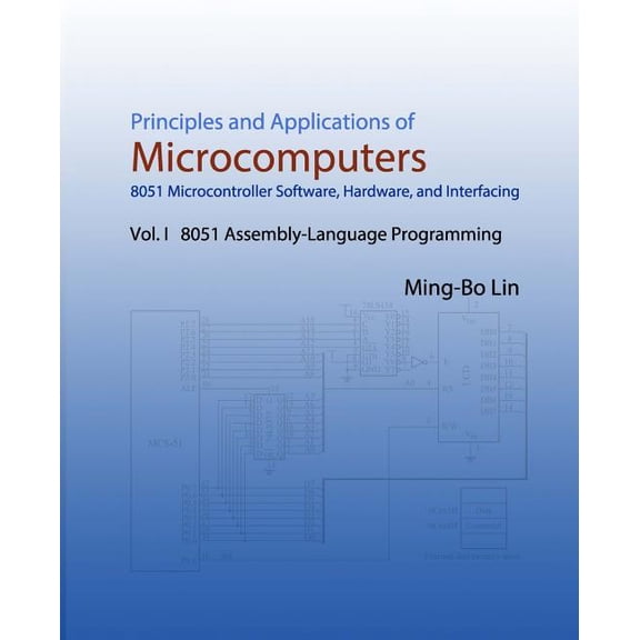 Principles and Applications of Microcomputers: 8051 Microcontroller Software, Hardware, and Interfacing: Vol. I 8051 Assembly-Language Programming (Paperback)