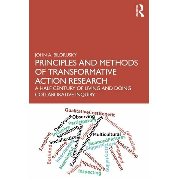 Principles and Methods of Transformative Action Research: A Half Century of Living and Doing Collaborative Inquiry, (Paperback)