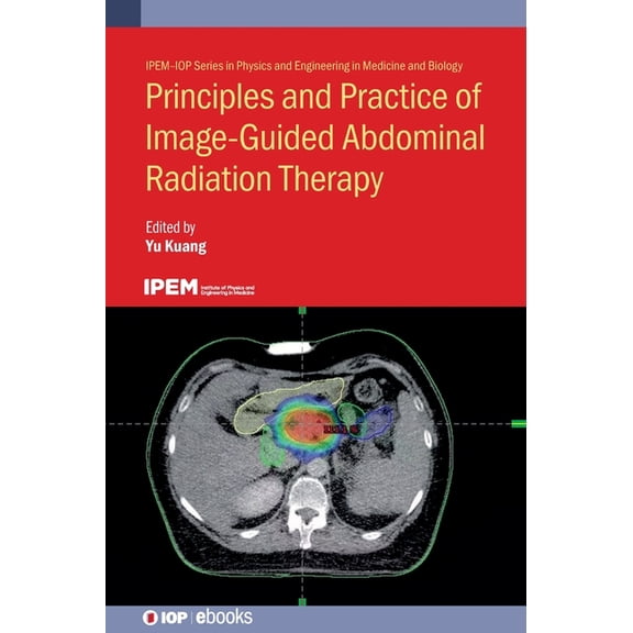 Principles and Practice of Image-Guided Abdominal Radiation Therapy, (Hardcover)