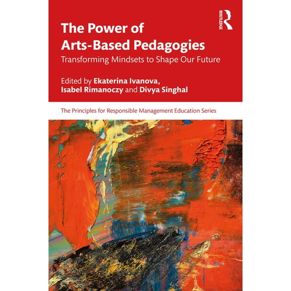 Principles for Responsible Management Ed The Power of Arts-Based Pedagogies: Transforming Mindsets to Shape Our Future, (Paperback)