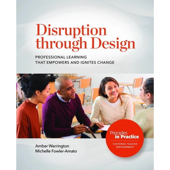 Principles in Practice Disruption Through Design: Professional Learning That Empowers and Ignites Change, (Paperback)