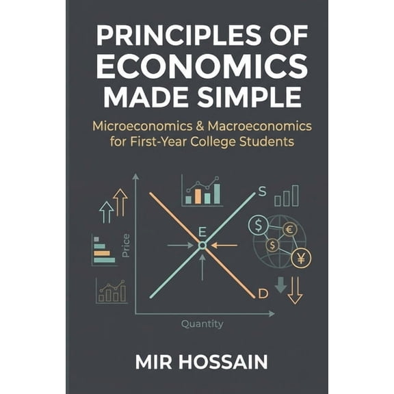 Principles of Economics Made Simple: Microeconomics & Macroeconomics for First-Year College Students, (Paperback)