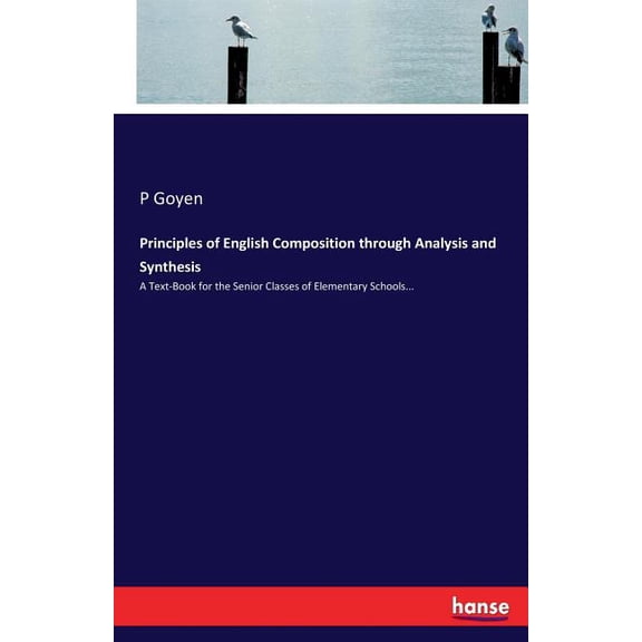 Principles of English Composition through Analysis and Synthesis: A Text-Book for the Senior Classes of Elementary Schoo, (Paperback)