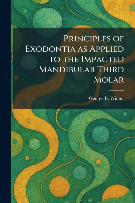 Principles of Exodontia as Applied to the Impacted Mandibular Third Molar, (Paperback)