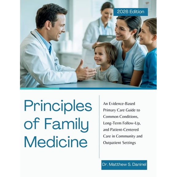 Principles of Family Medicine: An Evidence-Based Primary Care Guide to Common Conditions, Long-Term Follow-Up, and Patie, (Paperback)