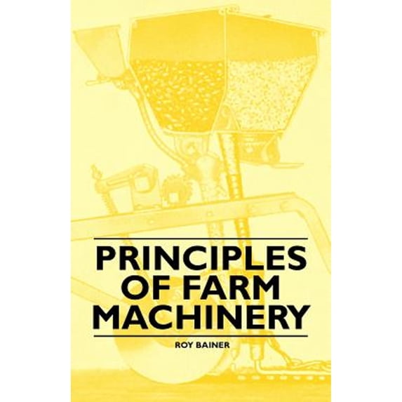 Principles of Farm Machinery (Paperback) by Roy Bainer
