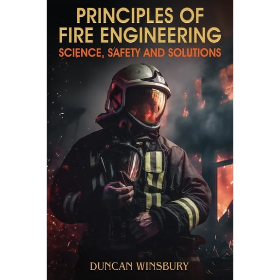 Principles of Fire Engineering Science, Safety and Solutions, (Paperback)