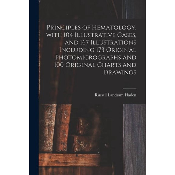 Principles of Hematology. With 104 Illustrative Cases, and 167 Illustrations Including 173 Original Photomicrographs and, (Paperback)