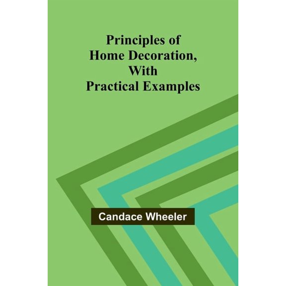 Principles of Home Decoration, With Practical Examples, (Paperback)