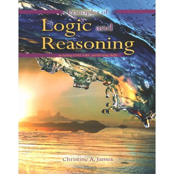 Principles of Logic and Reasoning : Including LSAT, GRE, and Writing Skills