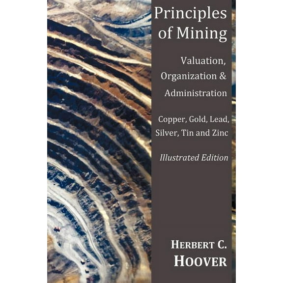 Principles of Mining - (With Index and Illustrations)Valuation, Organization and Administration. Copper, Gold, Lead, Sil, (Paperback)