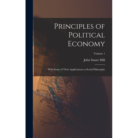 Principles of Political Economy: With Some of Their Applications to Social Philosophy; Volume 1, (Hardcover)