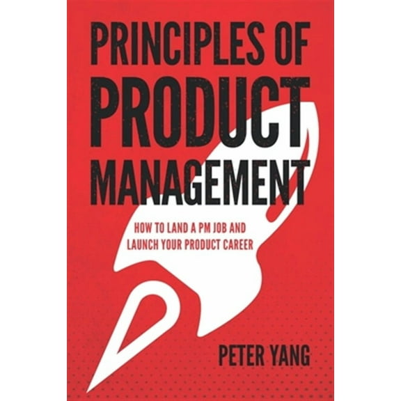 Principles of Product Management: How to Land a PM Job and Launch Your Product Career (Paperback)
