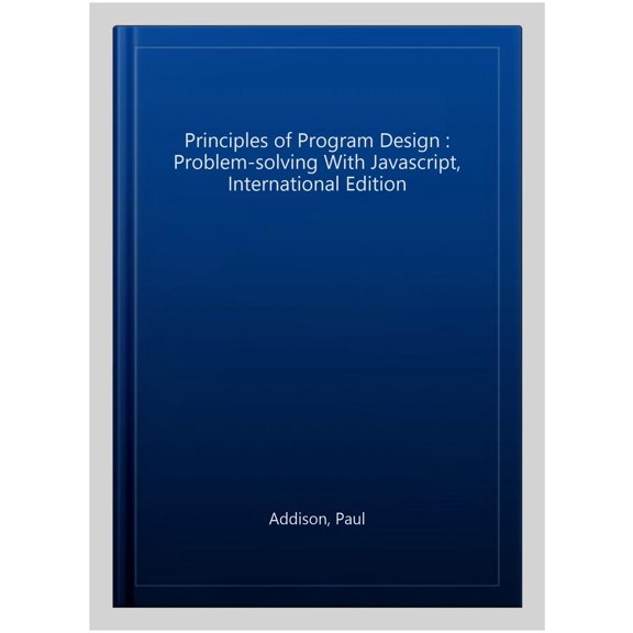 Principles of Program Design : Problem-solving With Javascript, International Edition
