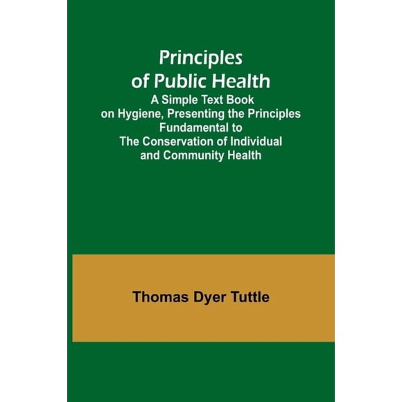 Principles of Public Health; A Simple Text Book on Hygiene, Presenting the Principles Fundamental to the Conservation of, (Paperback)