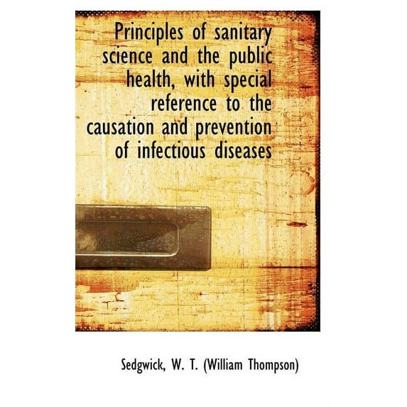 Principles of Sanitary Science and the Public Health, with Special Reference to the Causation and PR (Hardcover)