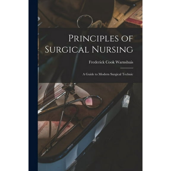 Principles of Surgical Nursing: a Guide to Modern Surgical Technic (Paperback)