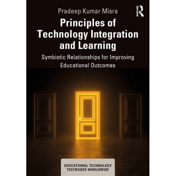 Educational Technology Textbooks Worldwi Principles of Technology Integration and Learning: Symbiotic Relationships for Improving Educational Outcomes, (Paperback)