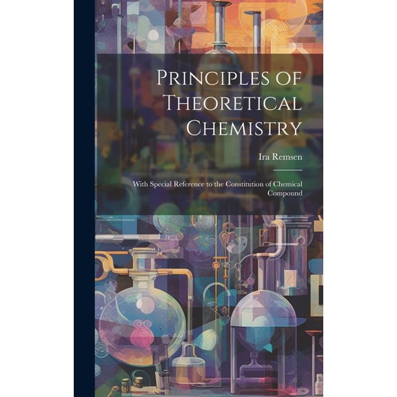 Principles of Theoretical Chemistry: With Special Reference to the Constitution of Chemical Compound (Hardcover)