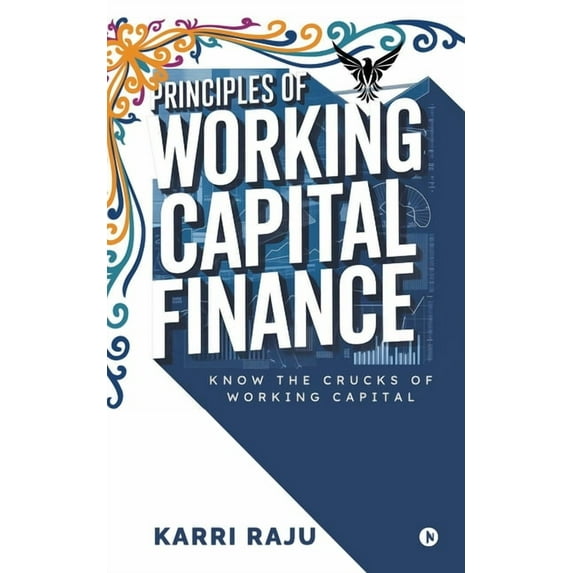 Principles of Working Capital Finance: Know the Crucks of Working Capital, (Paperback)