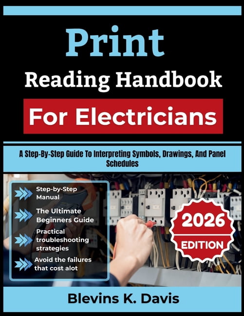 Print Reading Handbook For Electricians 2026: A Step-By-Step Guide To Interpreting Symbols, Drawings, And Panel Schedule, (Paperback)
