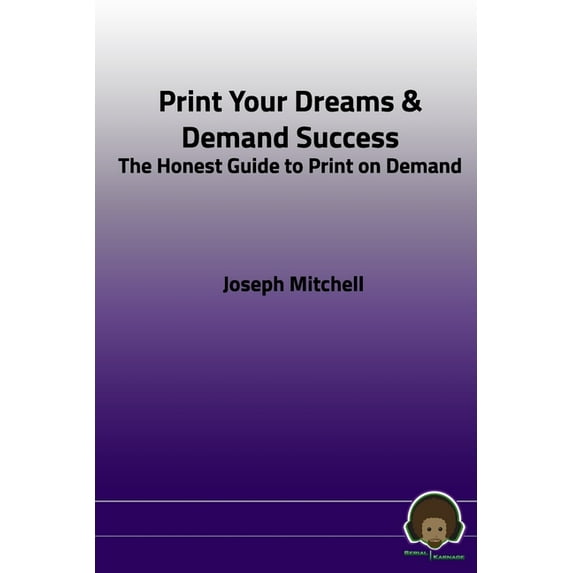 Print Your Dreams & Demand Success: The Honest Guide to Print on Demand