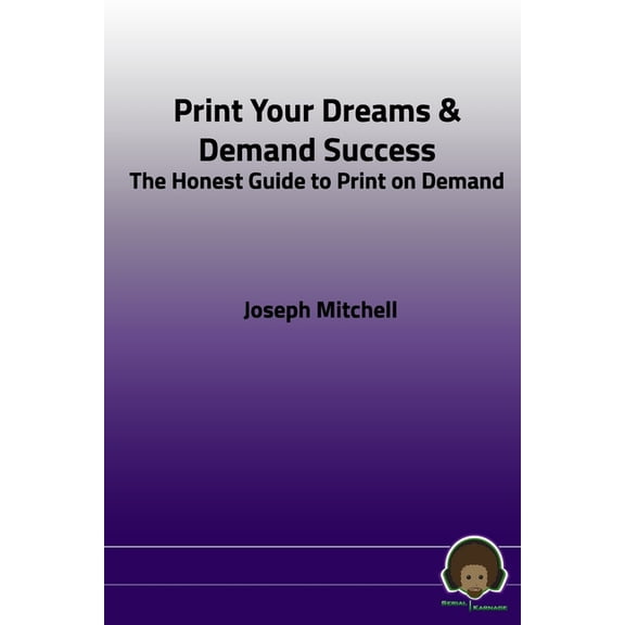 Print Your Dreams & Demand Success: The Honest Guide to Print on Demand