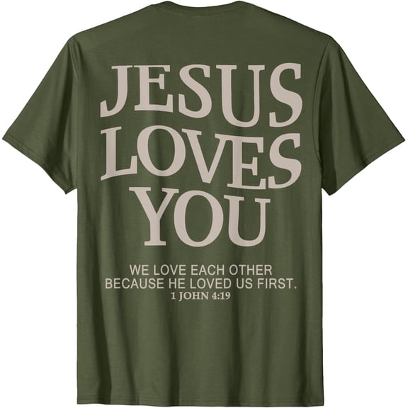 (Print on back) Jesus Loves You Christian John 4:19 Unisex T-Shirt for Men Women Kids,Military Green Color,Size L