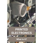 Printed Electronics: What Is It?: Electronic Printer Definition (Paperback)