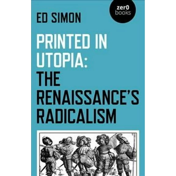 Printed in Utopia : The Renaissances Radicalism (Paperback)