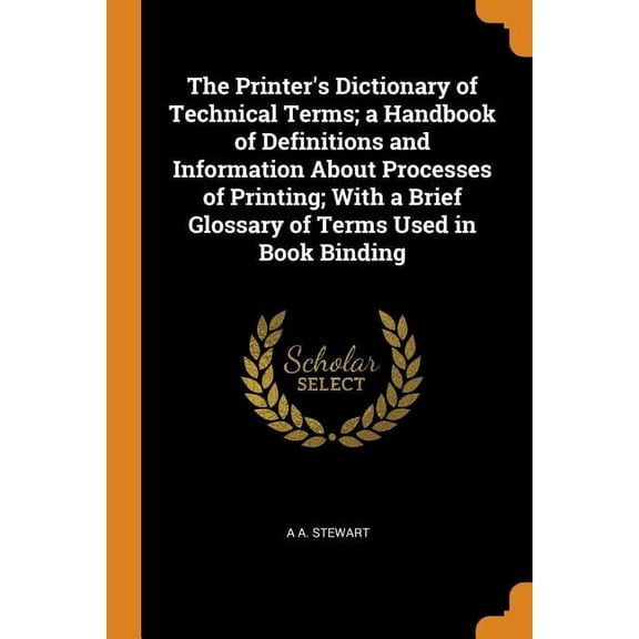 The Printer's Dictionary of Technical Terms; A Handbook of Definitions and Information about Processes of Printing; With a Brief Glossary of Terms Use Paperback