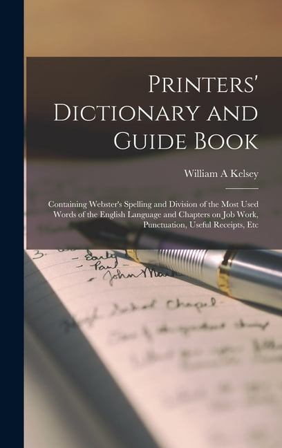 Printers' Dictionary and Guide Book: Containing Webster's Spelling and Division of the Most Used Words of the English La, (Hardcover)