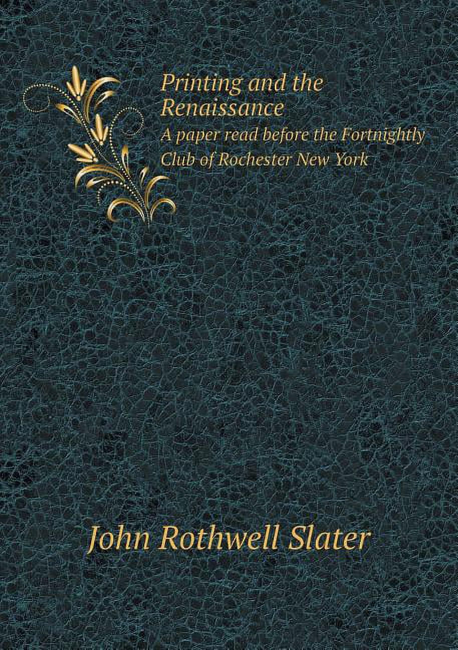 Printing and the Renaissance A paper read before the Fortnightly Club of Rochester New York (Paperback)