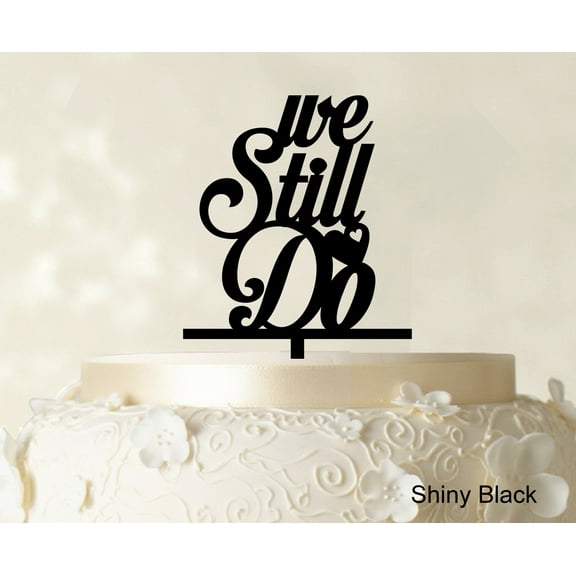 "Printtoo ""We Still Do"" Love Cake Topper Personalized Cake Topper Color Option Available 4""-5"" Inches Wide"