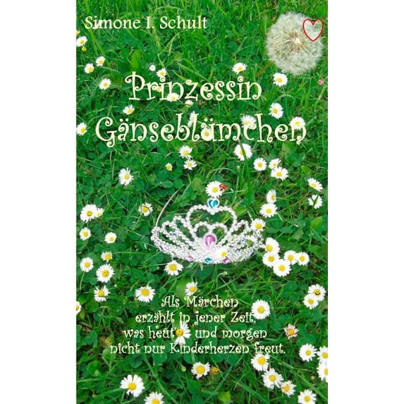 Prinzessin Gänseblümchen: Als Märchen erzählt in jener Zeit, was heut' und morgen nicht nur Kinderherzen freut., (Paperback)