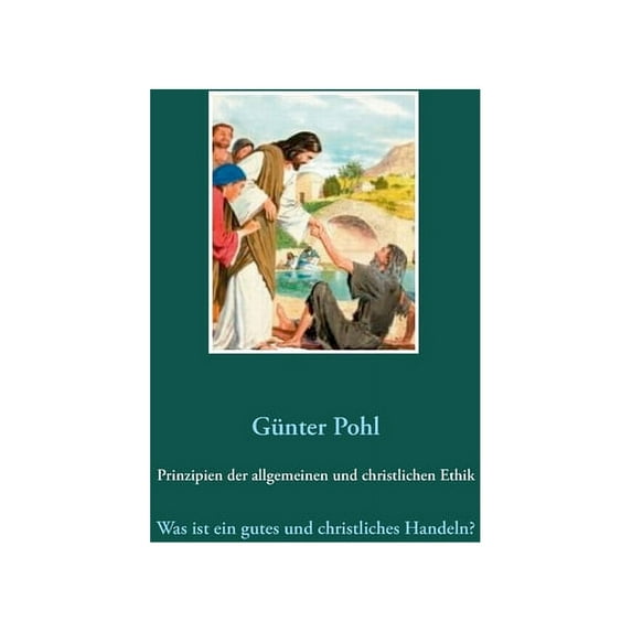 Prinzipien der allgemeinen und christlichen Ethik: Was ist ein gutes und christliches Handeln?, (Paperback)