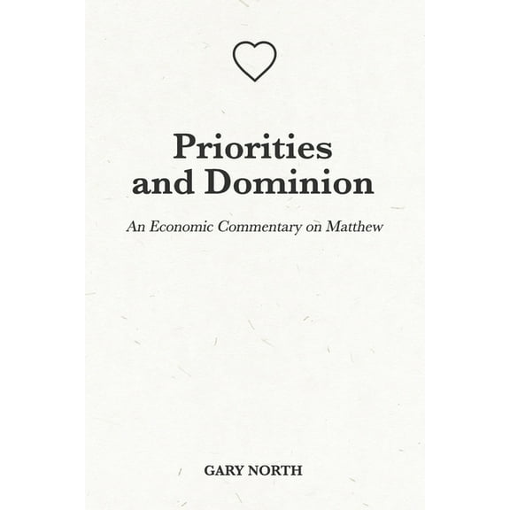 Priorities and Dominion: An Economic Commentary on Matthew (Paperback) by Gary North