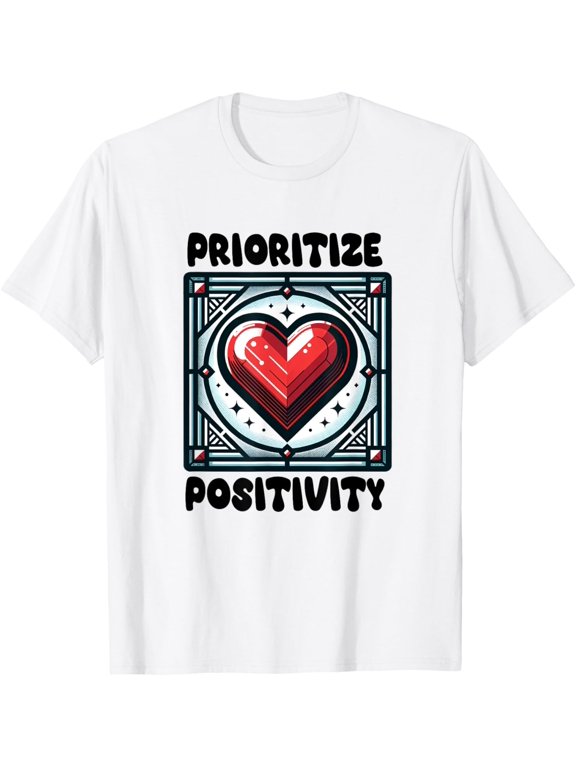 Prioritize Positivity, Be Positive, Have a Positive Attitude T-Shirt mens t shirt,white,women,funny,misfits,men,journey